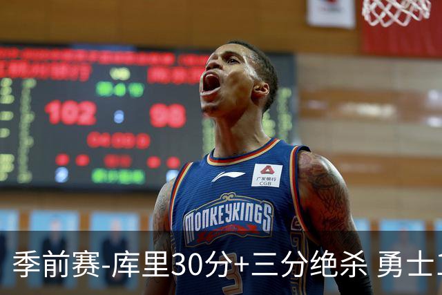 季前赛-库里30分+三分绝杀 勇士1分险胜国王