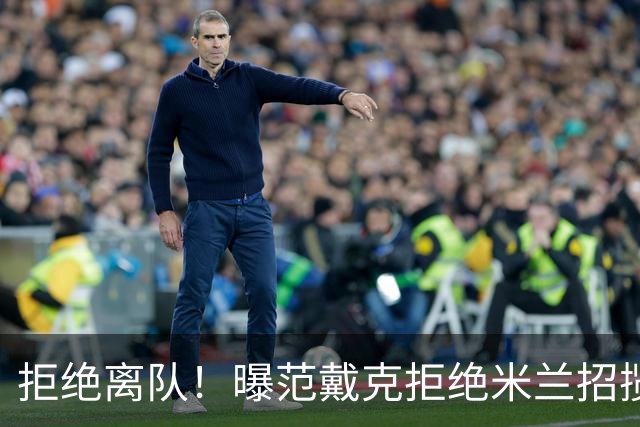 拒绝离队！曝范戴克拒绝米兰招揽，利物浦队长35万英镑留队带新人