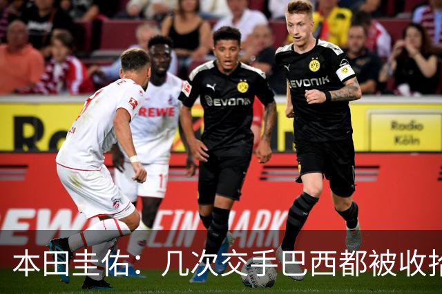 本田圭佑：几次交手巴西都被收拾得挺惨 在顺风时突然被哐哐进球