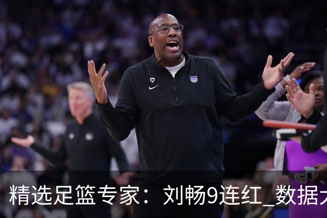 精选足篮专家：刘畅9连红 数据大师、老将推球8连红
