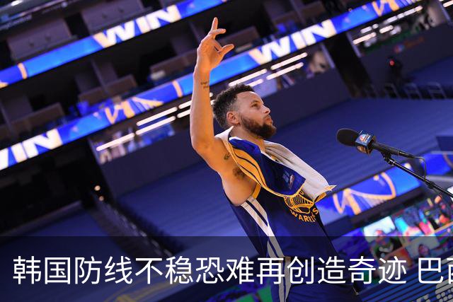韩国防线不稳恐难再创造奇迹 巴西有望轻松过关