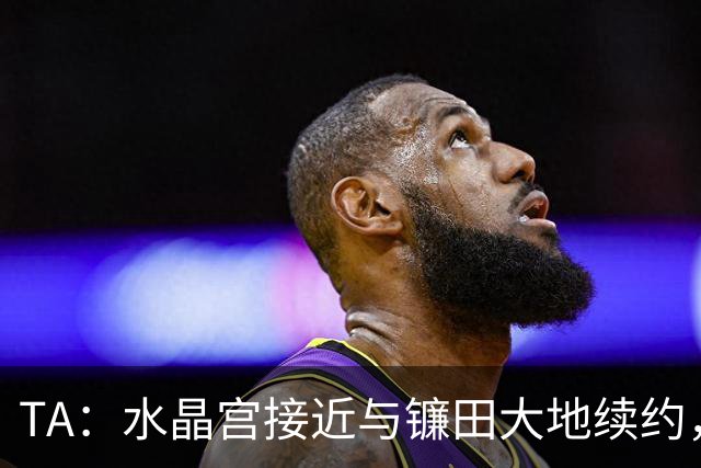 TA：水晶宫接近与镰田大地续约，他的合同还有不到一周到期